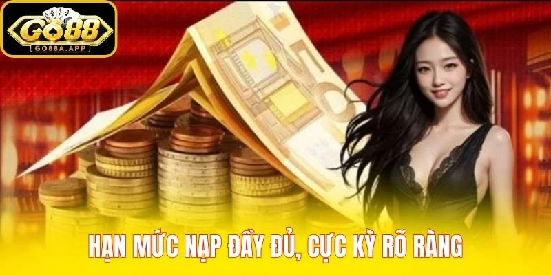 Hạn mức nạp đầy đủ, cực kỳ rõ ràng